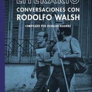 Un periodismo literario. Conversaciones con Rodolfo Walsh