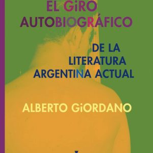 Alberto Giordano – El giro autobiográfico de la literatura argentina actual